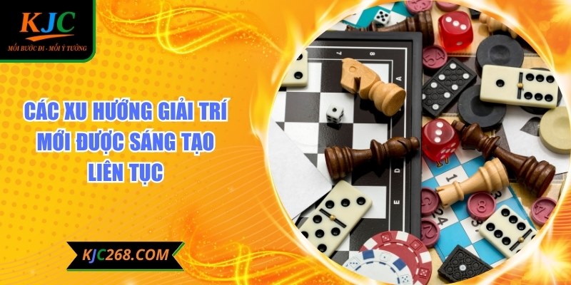 Các xu hướng giải trí mới được sáng tạo liên tục
